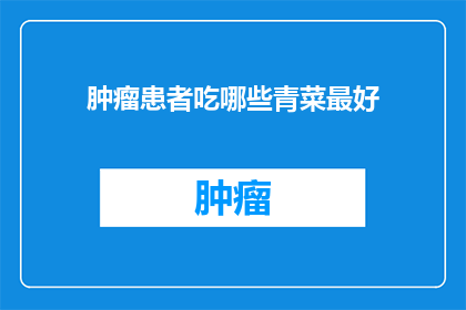 肿瘤患者吃哪些青菜最好(哪些青菜最适合肿瘤患者食用？)