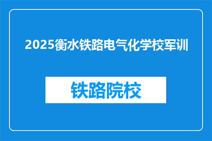 2025衡水铁路电气化学校军训(2025年衡水铁路电气化学校军训将如何影响学生？)