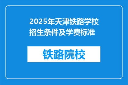 2025年天津铁路学校招生条件及学费标准(2025年天津铁路学校招生条件及学费标准是什么？)