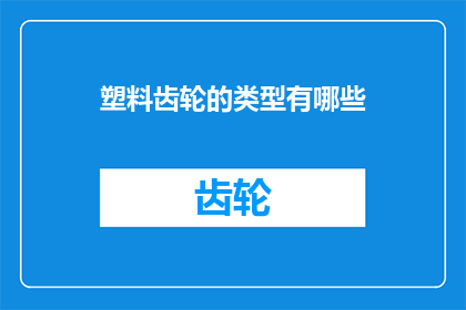 塑料齿轮的类型有哪些(塑料齿轮类型有哪些？)