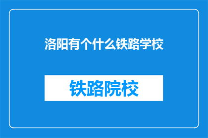 洛阳有个什么铁路学校(洛阳有哪所铁路学校？)