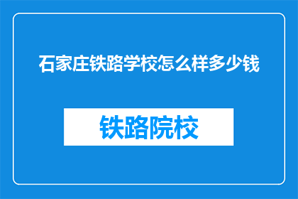 石家庄铁路学校怎么样多少钱(石家庄铁路学校怎么样？费用是多少？)