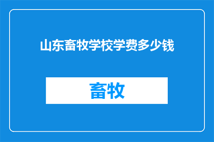 山东畜牧学校学费多少钱(山东畜牧学校学费多少？)