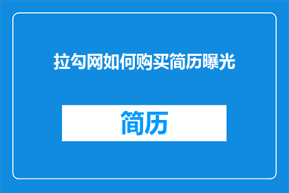 拉勾网如何购买简历曝光(如何通过拉勾网增加简历曝光度？)