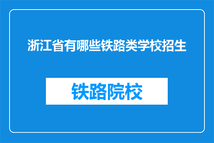 浙江省有哪些铁路类学校招生(浙江省有哪些铁路类学校招生？)