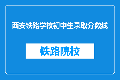 西安铁路学校初中生录取分数线(西安铁路学校初中生录取分数线是多少？)
