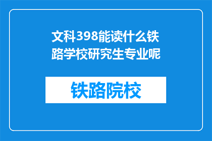 文科398能读什么铁路学校研究生专业呢(文科398分能报考哪些铁路学校研究生专业？)