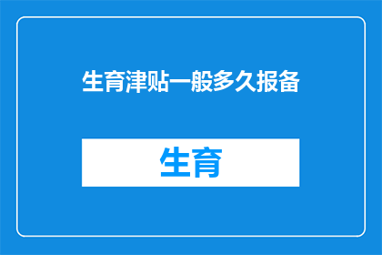 生育津贴一般多久报备(生育津贴何时需报备？)