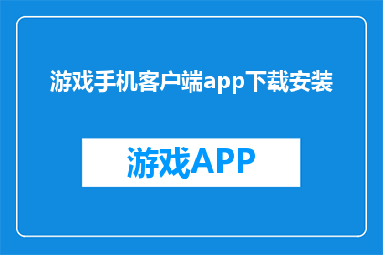 游戏手机客户端app下载安装(如何下载并安装游戏手机客户端app？)