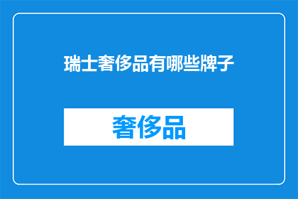 瑞士奢侈品有哪些牌子(瑞士奢侈品品牌大揭秘：你了解哪些？)