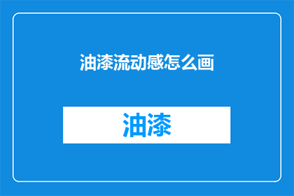 油漆流动感怎么画(如何描绘油漆流动的质感？)