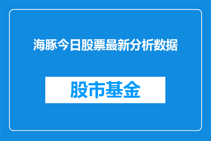 海豚今日股票最新分析数据(海豚今日股票最新分析数据，投资者应如何解读？)