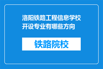 洛阳铁路工程信息学校开设专业有哪些方向(洛阳铁路工程信息学校提供哪些专业方向？)