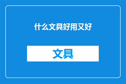 什么文具好用又好(什么文具既好用又实用？)