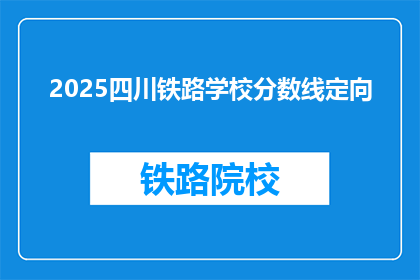 2025四川铁路学校分数线定向(2025年四川铁路学校录取分数线是多少？)