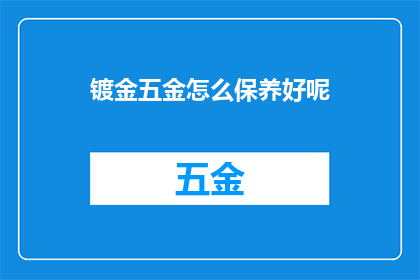 镀金五金怎么保养好呢(如何保养镀金五金以保持其光泽？)