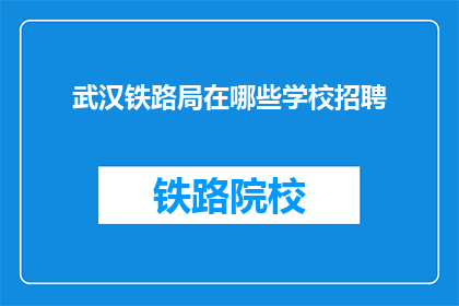 武汉铁路局在哪些学校招聘(武汉铁路局招聘信息，你所在的学校有份吗？)