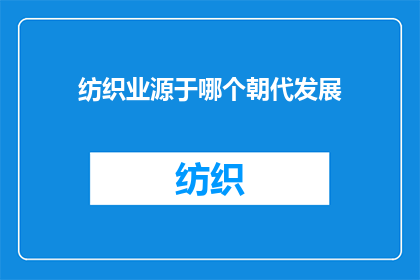 纺织业源于哪个朝代发展(纺织业的起源可追溯至哪个朝代？)
