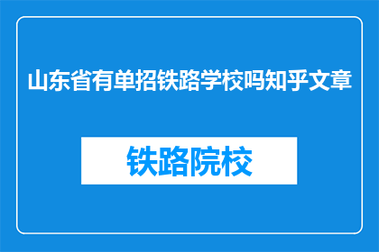 山东省有单招铁路学校吗知乎文章(山东省内是否有提供单招铁路专业学校？)