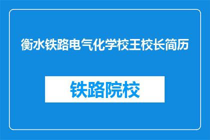 衡水铁路电气化学校王校长简历(衡水铁路电气化学校王校长的履历是否值得一探究竟？)