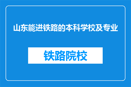 山东能进铁路的本科学校及专业(山东有哪些本科院校适合报考铁路专业？)