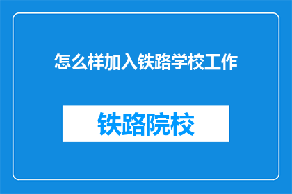 怎么样加入铁路学校工作(如何加入铁路学校工作？)