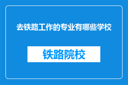 去铁路工作的专业有哪些学校(哪些学校提供去铁路工作的专业培训？)