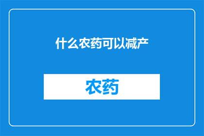 什么农药可以减产(哪些农药能减少作物产量？)