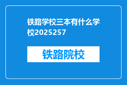 铁路学校三本有什么学校2025257(2025年，铁路学校三本有哪些值得关注的学校？)