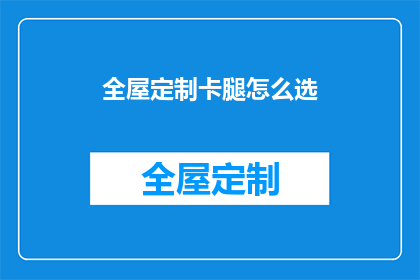 全屋定制卡腿怎么选(如何选择适合全屋定制的卡腿产品？)