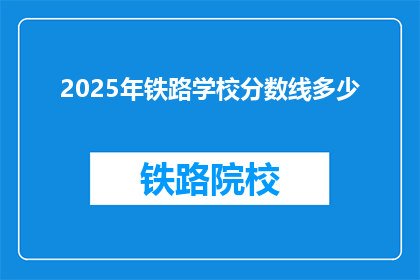 2025年铁路学校分数线多少(2025年铁路学校录取分数线是多少？)