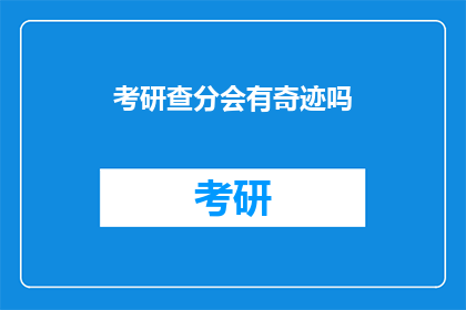 考研查分会有奇迹吗(考研查分，奇迹真的存在吗？)