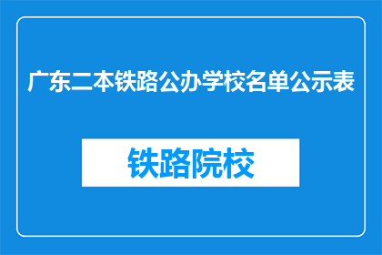 广东二本铁路公办学校名单公示表(广东二本铁路公办学校名单公示表是否已经公布？)