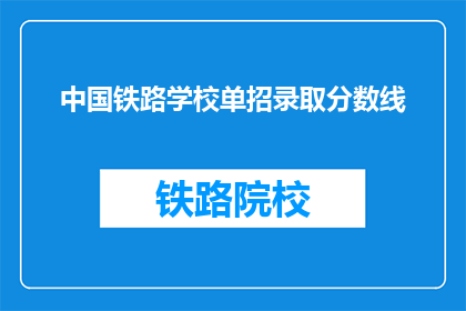 中国铁路学校单招录取分数线(中国铁路学校单招录取分数线是多少？)