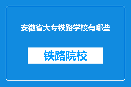安徽省大专铁路学校有哪些(安徽省大专铁路学校有哪些？)