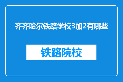 齐齐哈尔铁路学校3加2有哪些(齐齐哈尔铁路学校3加2项目有哪些？)