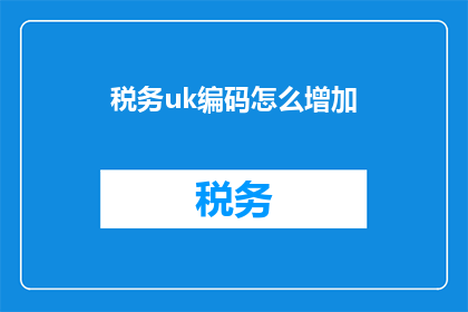 税务uk编码怎么增加(如何为税务UK编码增加？)