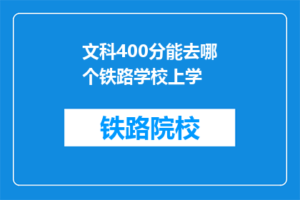 文科400分能去哪个铁路学校上学(文科400分能上哪所铁路学校？)