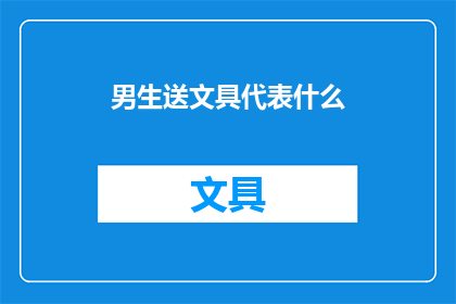 男生送文具代表什么(男生送文具通常代表什么？)