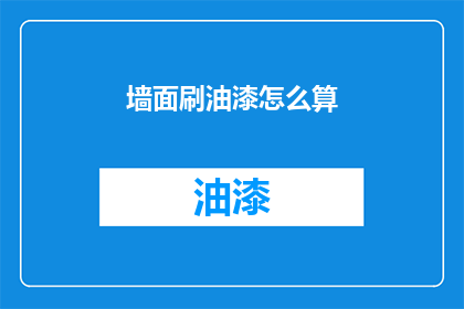 墙面刷油漆怎么算(墙面油漆施工费用如何计算？)