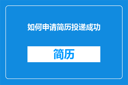 如何申请简历投递成功(如何确保简历投递成功？)