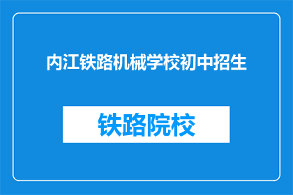 内江铁路机械学校初中招生(内江铁路机械学校初中招生信息是否公开？)