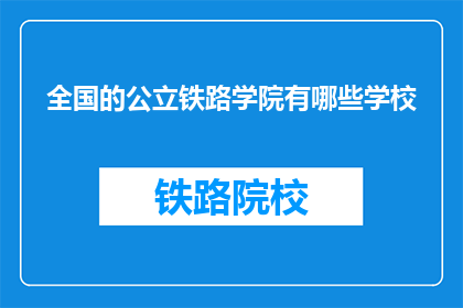 全国的公立铁路学院有哪些学校(全国公立铁路学院有哪些学校？)