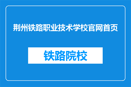 荆州铁路职业技术学校官网首页(荆州铁路职业技术学校官网首页是什么？)