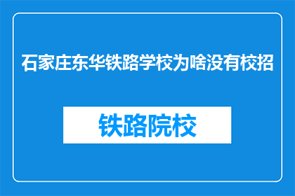 石家庄东华铁路学校为啥没有校招(石家庄东华铁路学校为何未开展校园招聘活动？)