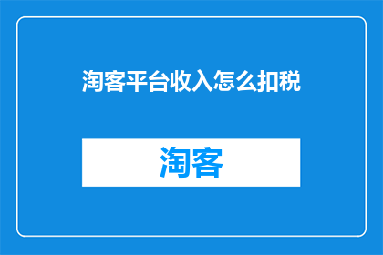 淘客平台收入怎么扣税(淘客平台收入如何纳税？)