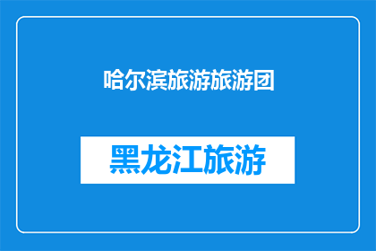 哈尔滨旅游旅游团(哈尔滨旅游团：探索这座冰雪之城的魅力吗？)