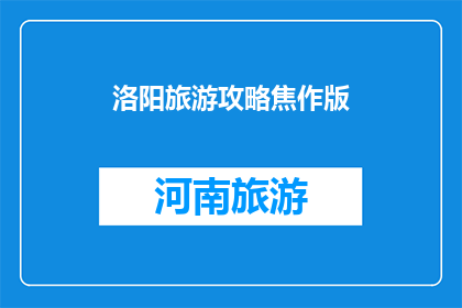 洛阳旅游攻略焦作版(洛阳旅游攻略焦作版：你准备好探索了吗？)