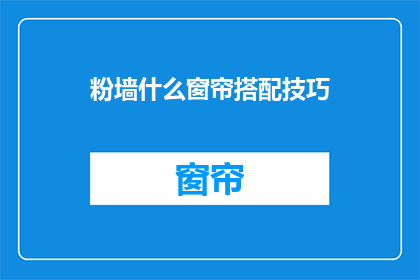 粉墙什么窗帘搭配技巧(如何巧妙搭配粉墙与窗帘？)