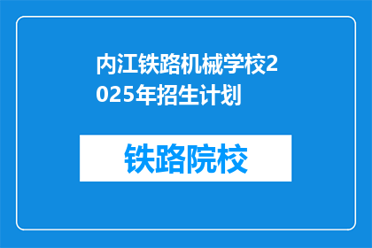 内江铁路机械学校2025年招生计划(内江铁路机械学校2025年招生计划是否开放？)